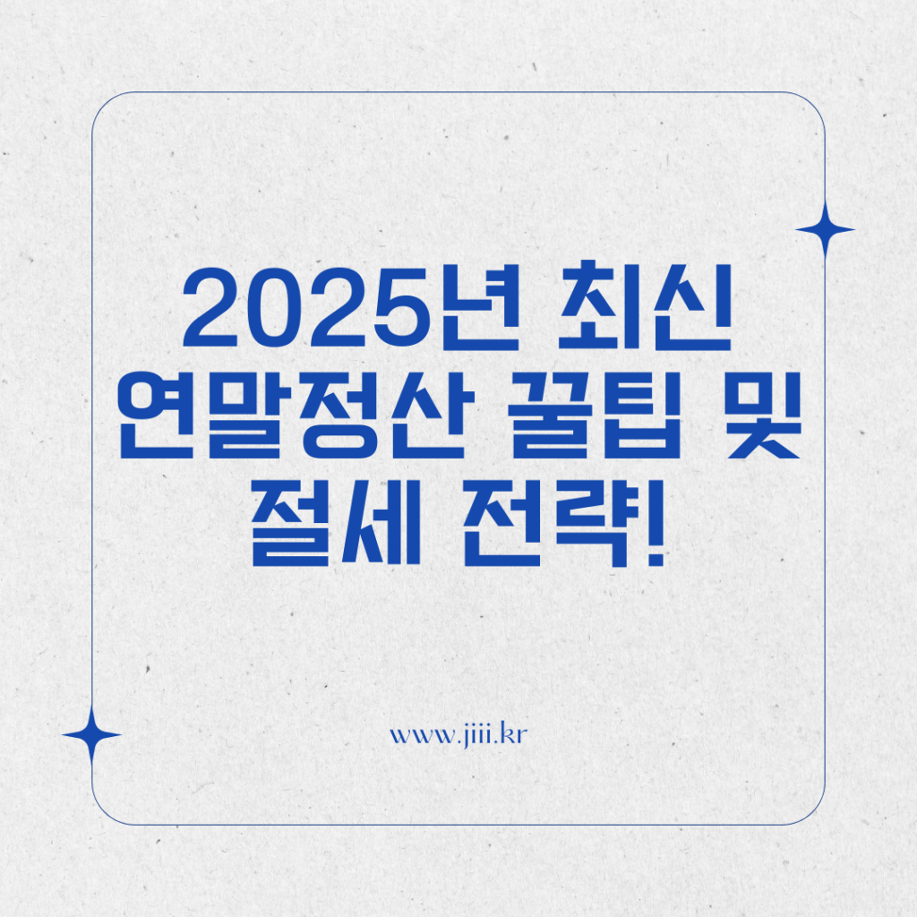 2025년 최신 연말정산 꿀팁 및 절세 전략